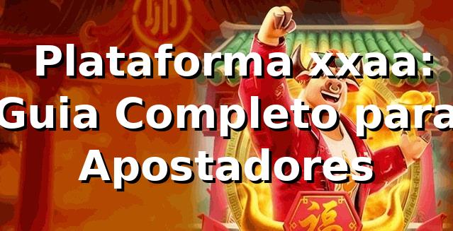 ⭐ Plataforma xxaa: Guia Completo para Apostadores
